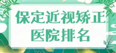 【2022】保定近视矫正医院排名_三甲医院排行榜，网友近视治疗果~