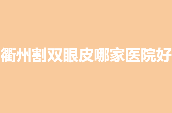 截图14390.jpg 衢州割双眼皮哪家医院好?前五家医院实力很强,大家可以闭眼选
