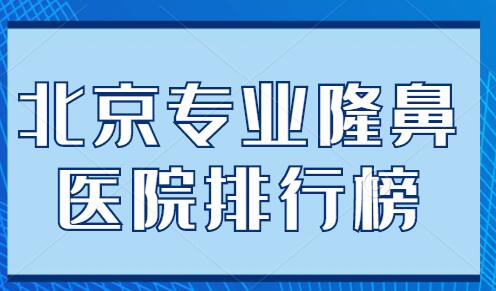 北京正规隆鼻医院排行榜2022新版发布，知音、清木、米扬丽格各家优势解析~