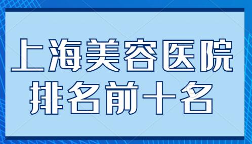 上海美容医院排名前十名整理，美联臣、华美、薇琳各家实力水平解析~