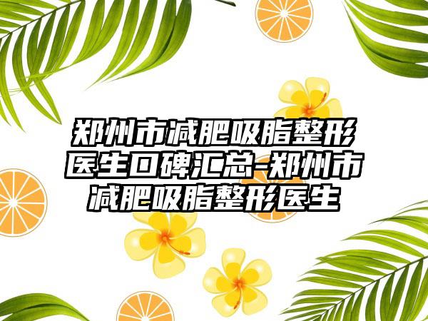 郑州市减肥吸脂整形医生口碑汇总-郑州市减肥吸脂整形医生