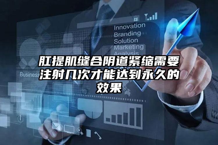 肛提肌缝合阴道紧缩需要注射几次才能达到恒久的成果