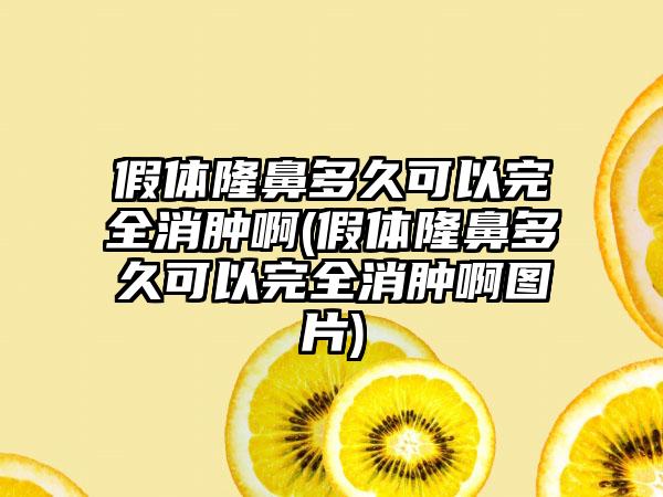 假体隆鼻多久可以完全消肿啊(假体隆鼻多久可以完全消肿啊图片)