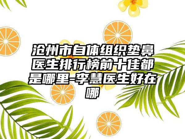 沧州市自体组织垫鼻医生排行榜前十佳都是哪里-李慧医生好在哪