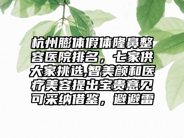 杭州膨体假体隆鼻整容医院排名，七家供大家挑选,智美颜和医疗美容提出宝贵意见可采纳借鉴，避避雷