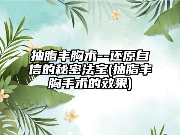 抽脂丰胸术--还原自信的秘密法宝(抽脂丰胸手术的成果)