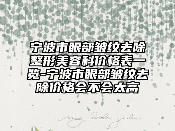 宁波市眼部皱纹去除整形美容科价格表一览-宁波市眼部皱纹去除价格会不会太高