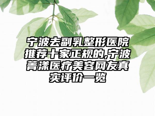 宁波去副乳整形医院推荐十家正规的,宁波菁漾医疗美容网友真实评价一览