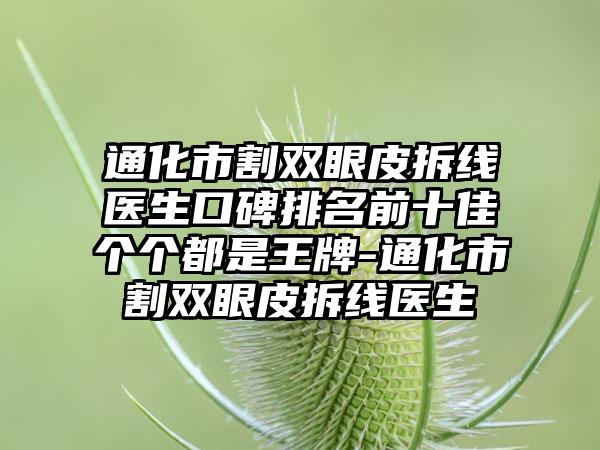 通化市割双眼皮拆线医生口碑排名前十佳个个都是王牌-通化市割双眼皮拆线医生