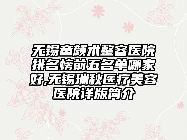 无锡童颜术整容医院排名榜前五名单哪家好,无锡瑞秋医疗美容医院详版简介