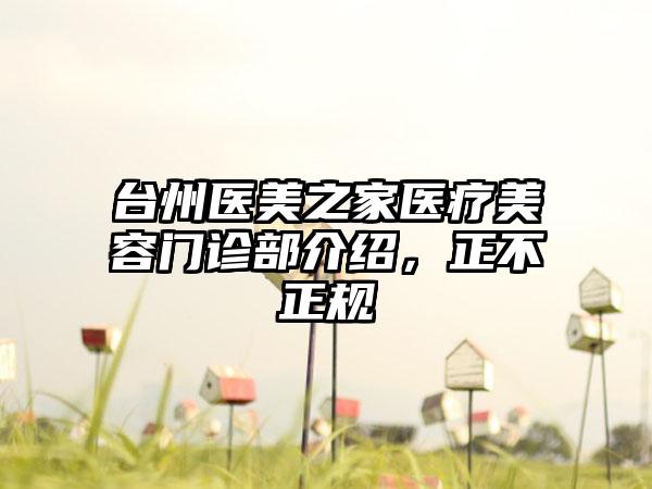 台州医美之家医疗美容门诊部介绍，正不正规