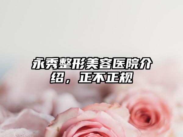 永秀整形美容医院介绍，正不正规