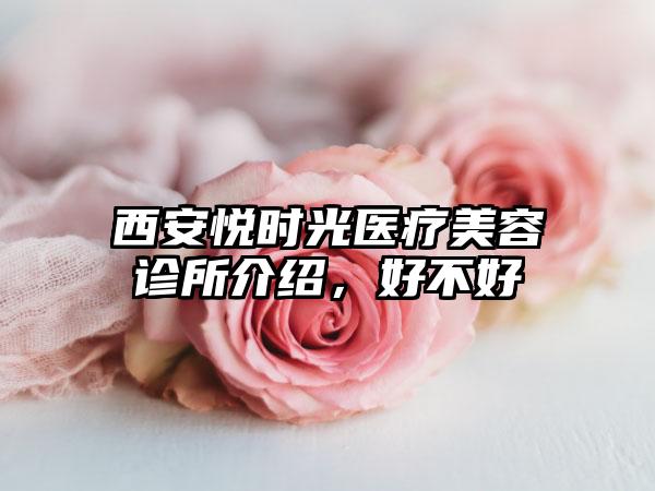 西安悦时光医疗美容诊所介绍,好不好