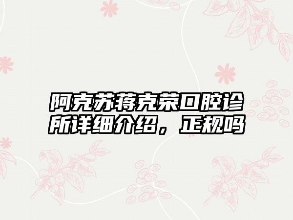 阿克苏蒋克荣口腔诊所详细介绍，正规吗