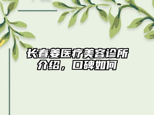 长春姜医疗美容诊所介绍,口碑如何