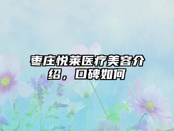 枣庄悦莱医疗美容介绍，口碑如何