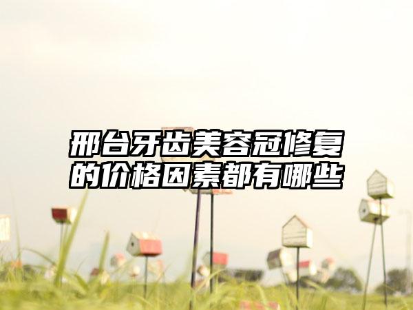 邢台牙齿美容冠修复的价格因素都有哪些