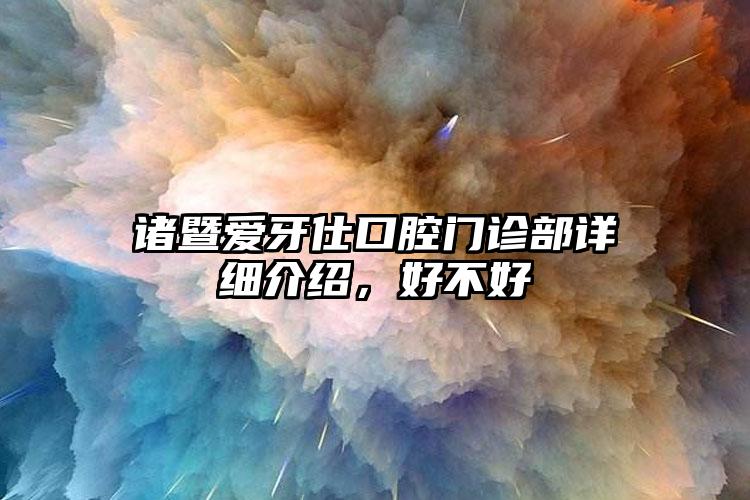 诸暨爱牙仕口腔门诊部详细介绍，好不好