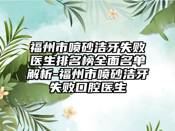福州市喷砂洁牙失败医生排名榜多面名单解析-福州市喷砂洁牙失败口腔医生