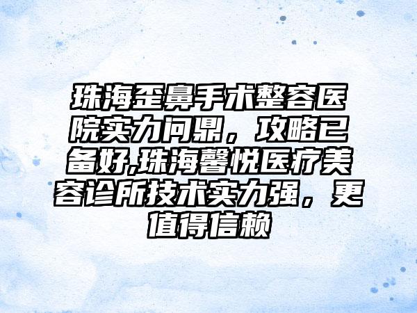 珠海歪鼻手术整容医院实力问鼎，攻略已备好,珠海馨悦医疗美容诊所技术实力强，更值得信赖
