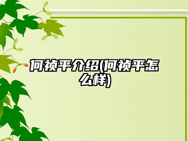何祯平介绍(何祯平怎么样)