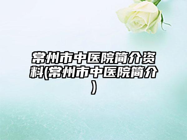 常州市中医院简介资料(常州市中医院简介)