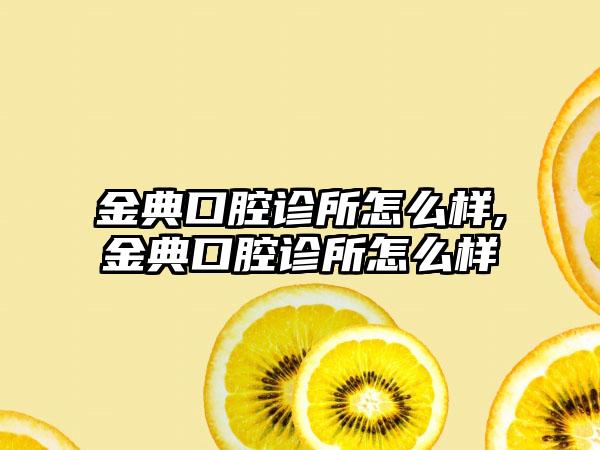 金典口腔诊所怎么样,金典口腔诊所怎么样