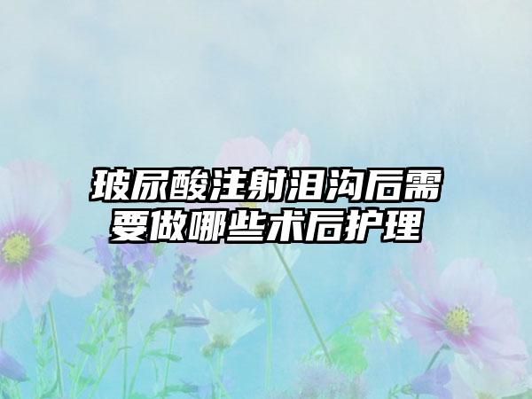 玻尿酸注射泪沟后需要做哪些术后护理