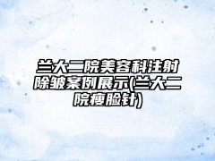 兰大二院美容科注射除皱实例展示(兰大二院瘦脸针)