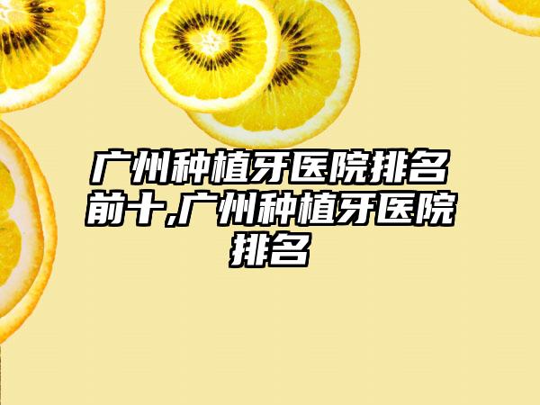 广州种植牙医院排名前十,广州种植牙医院排名
