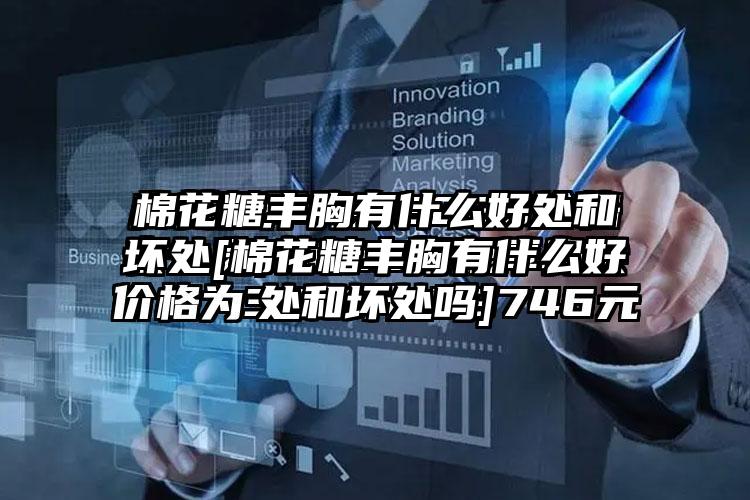 棉花糖丰胸有什么好处和坏处[棉花糖丰胸有什么好处和坏处吗]