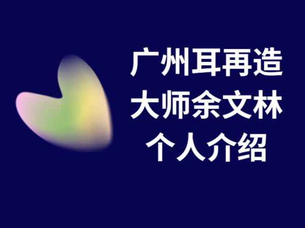 广州耳再造大师余文林个人介绍:直埋法做耳再造55000元起